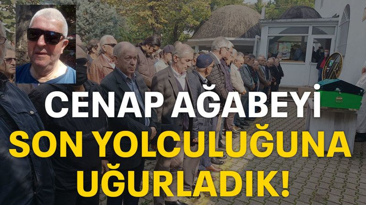 Cenap ağabeyi son yolculuğuna uğurladık